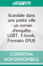 Scandale dans une petite ville :  un roman d’enquête LGBT. E-book. Formato EPUB ebook