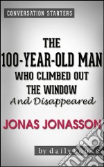 The 100-Year-Old Man Who Climbed Out the Window and Disappeared: by Jonas Jonasson - Conversation Starters. E-book. Formato EPUB ebook