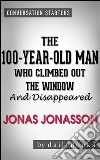 The 100-Year-Old Man Who Climbed Out the Window and Disappeared: by Jonas Jonasson - Conversation Starters. E-book. Formato EPUB ebook