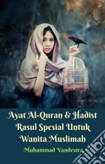 Ayat Al-Quran & Hadist Rasul Spesial Untuk Wanita Muslimah. E-book. Formato EPUB ebook di Muhammad Vandestra