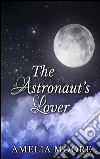 The Astronaut's Lover: Book 3 of 'Erotic Love Stories'. E-book. Formato EPUB ebook di Amelia Moore