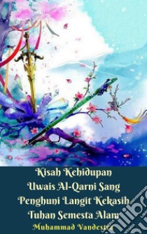 Kisah Kehidupan Uwais Al-Qarni Sang Penghuni Langit Kekasih Tuhan Semesta Alam. E-book. Formato EPUB ebook di Muhammad Vandestra