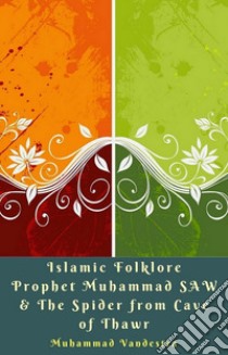 Islamic Folklore Prophet Muhammad SAW & The Spider from Cave of Thawr. E-book. Formato EPUB ebook di Muhammad Vandestra