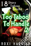 Too Taboo To Handle #2: 18 Story Taboo Bundle. E-book. Formato EPUB ebook di Roxi Harding