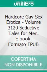 Hardcore Gay Sex Erotica - Volume 3120 Seductive Tales for Men. E-book. Formato EPUB ebook