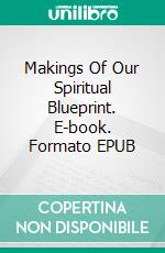 Makings Of Our Spiritual Blueprint. E-book. Formato EPUB ebook di Alicia F. Griffin