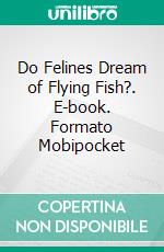 Do Felines Dream of Flying Fish?. E-book. Formato Mobipocket ebook di Scott Gordon