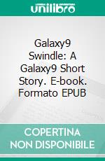 Galaxy9 Swindle: A Galaxy9 Short Story. E-book. Formato EPUB ebook di Darryl Brent