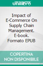 Impact of E-Commerce On Supply Chain Management. E-book. Formato EPUB ebook