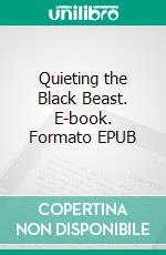 Quieting the Black Beast. E-book. Formato EPUB ebook di Jane Snow