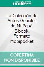 La Colección de Autos Geniales de Mi Papá. E-book. Formato Mobipocket ebook di Scott Gordon