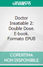 Doctor Insatiable 2: Double Dose. E-book. Formato EPUB ebook di Jane Snow