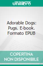 Adorable Dogs: Pugs. E-book. Formato EPUB ebook di Scott Gordon