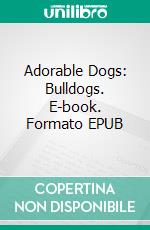 Adorable Dogs: Bulldogs. E-book. Formato EPUB ebook di Scott Gordon