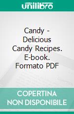 Candy - Delicious Candy Recipes. E-book. Formato PDF ebook