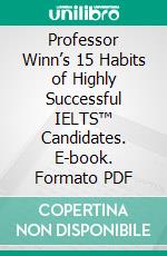 Professor Winn’s 15 Habits of Highly Successful IELTS™ Candidates. E-book. Formato PDF ebook di Winn Trivette II