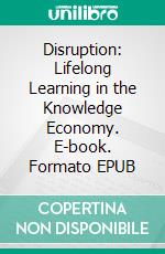 Disruption: Lifelong Learning in the Knowledge Economy. E-book. Formato EPUB ebook di Winn Trivette II, MA