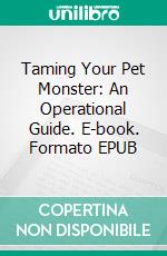 Taming Your Pet Monster: An Operational Guide. E-book. Formato EPUB ebook di Scott Gordon