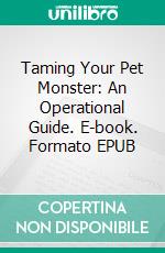 Taming Your Pet Monster: An Operational Guide. E-book. Formato EPUB ebook