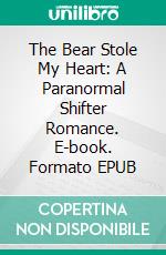 The Bear Stole My Heart: A Paranormal Shifter Romance. E-book. Formato Mobipocket ebook di Elexis Avant