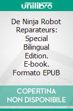 De Ninja Robot Reparateurs: Special Bilingual Edition. E-book. Formato EPUB ebook di Scott Gordon