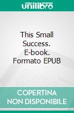 This Small Success. E-book. Formato EPUB ebook