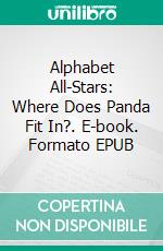 Alphabet All-Stars: Where Does Panda Fit In?. E-book. Formato EPUB ebook di Scott Gordon