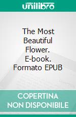 The Most Beautiful Flower. E-book. Formato EPUB ebook di Scott Gordon