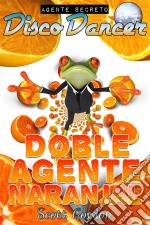 Agente Secreto Disco Dancer: Doble Agente Naranjal. E-book. Formato EPUB ebook