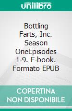 Bottling Farts, Inc. Season OneEpisodes 1-9. E-book. Formato Mobipocket ebook di Donald Rump