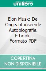 Elon Musk: De Ongeautoriseerde Autobiografie. E-book. Formato PDF ebook