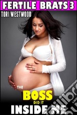 The Boss Did It Inside Me : Fertile Brats 3 (Brat Breeding Erotica Age Gap Age Difference Pregnancy Erotica Impregnate XXX Erotica). E-book. Formato EPUB