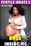 The Boss Did It Inside Me : Fertile Brats 3 (Brat Breeding Erotica Age Gap Age Difference Pregnancy Erotica Impregnate XXX Erotica). E-book. Formato EPUB ebook