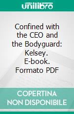 Confined with the CEO and the Bodyguard: Kelsey. E-book. Formato PDF ebook di Jordana Pearce