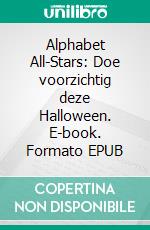 Alphabet All-Stars: Doe voorzichtig deze Halloween. E-book. Formato EPUB ebook