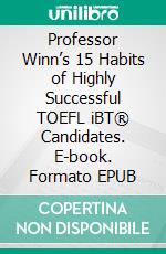 Professor Winn’s 15 Habits of Highly Successful TOEFL iBT® Candidates. E-book. Formato EPUB ebook di Winn Trivette II, MA