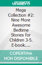 Mega Collection #2: Nine More Awesome Bedtime Stories for Children 3-5. E-book. Formato EPUB ebook di Scott Gordon