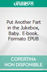 Put Another Fart in the Jukebox, Baby. E-book. Formato Mobipocket ebook di Donald Rump