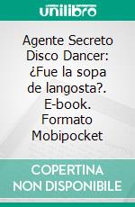 Agente Secreto Disco Dancer: ¿Fue la sopa de langosta?. E-book. Formato EPUB ebook di Scott Gordon