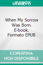 When My Sorrow Was Born. E-book. Formato EPUB ebook di I.R. Adams