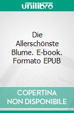 Die Allerschönste Blume. E-book. Formato EPUB ebook di Scott Gordon