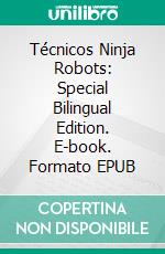 Técnicos Ninja Robots: Special Bilingual Edition. E-book. Formato Mobipocket ebook di Scott Gordon