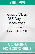 Positive Vibes - 365 Days of Motivation. E-book. Formato PDF ebook di IVY R Rivera