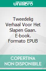 Tweedelig Verhaal Voor Het Slapen Gaan. E-book. Formato Mobipocket ebook di Scott Gordon