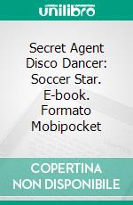 Secret Agent Disco Dancer: Soccer Star. E-book. Formato EPUB ebook