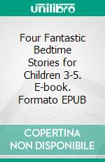 Four Fantastic Bedtime Stories for Children 3-5. E-book. Formato EPUB ebook