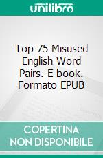 Top 75 Misused English Word Pairs. E-book. Formato EPUB ebook di Winn Trivette II, MA