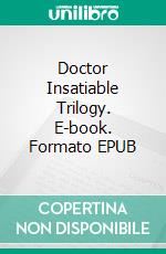 Doctor Insatiable Trilogy. E-book. Formato EPUB ebook di Jane Snow