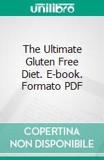 The Ultimate Gluten Free Diet. E-book. Formato PDF ebook