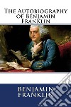 The Autobiography of Benjamin Franklin . E-book. Formato EPUB ebook